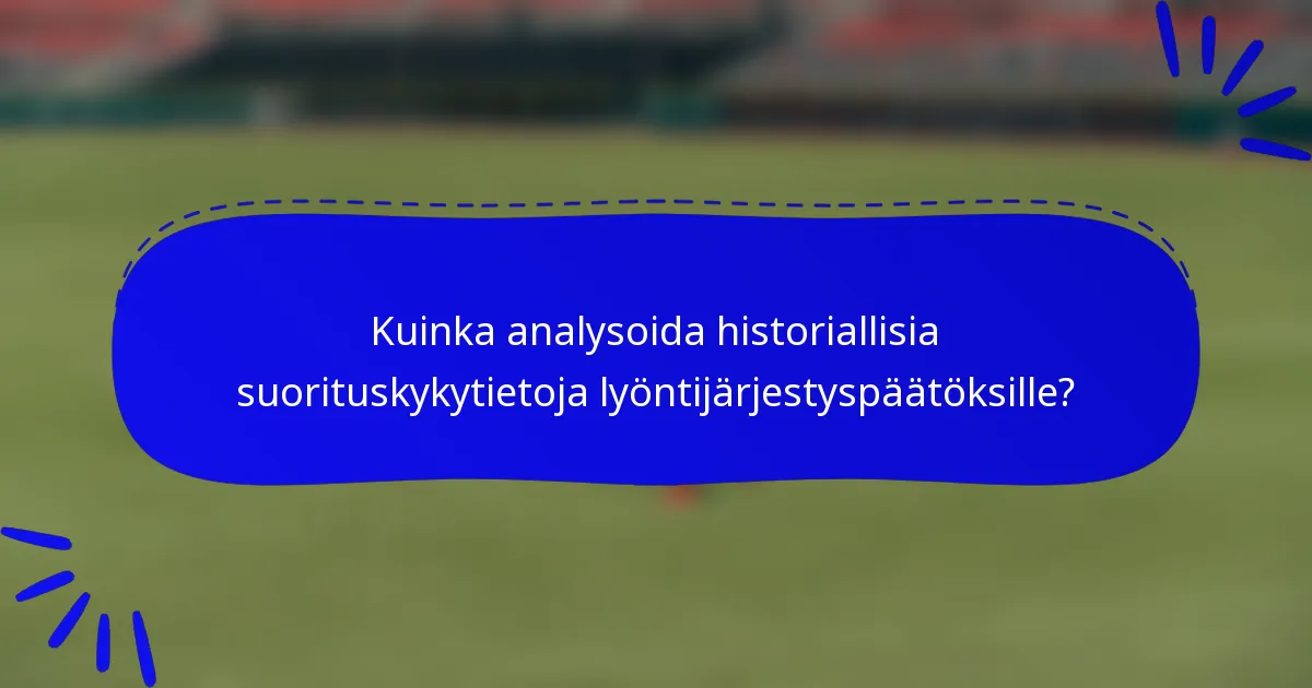 Kuinka analysoida historiallisia suorituskykytietoja lyöntijärjestyspäätöksille?