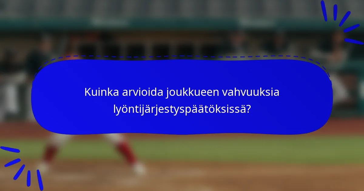 Kuinka arvioida joukkueen vahvuuksia lyöntijärjestyspäätöksissä?