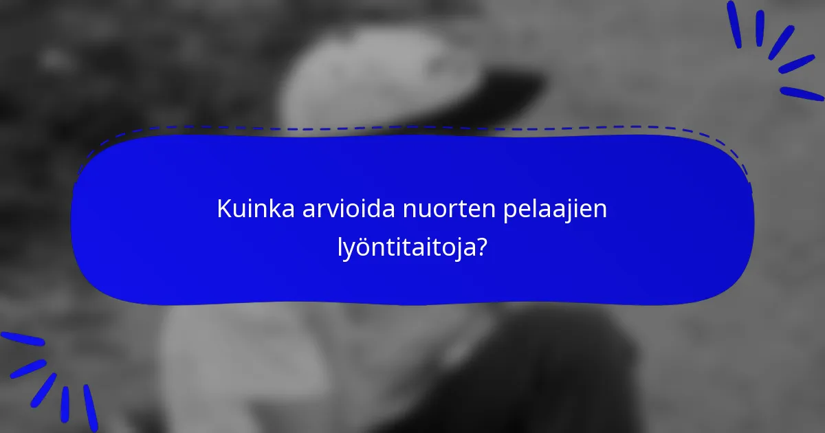 Kuinka arvioida nuorten pelaajien lyöntitaitoja?