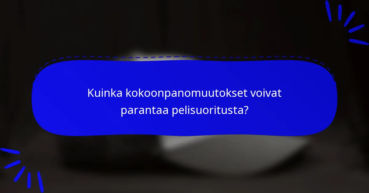 Kuinka kokoonpanomuutokset voivat parantaa pelisuoritusta?