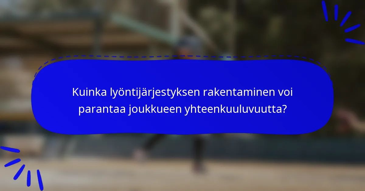 Kuinka lyöntijärjestyksen rakentaminen voi parantaa joukkueen yhteenkuuluvuutta?
