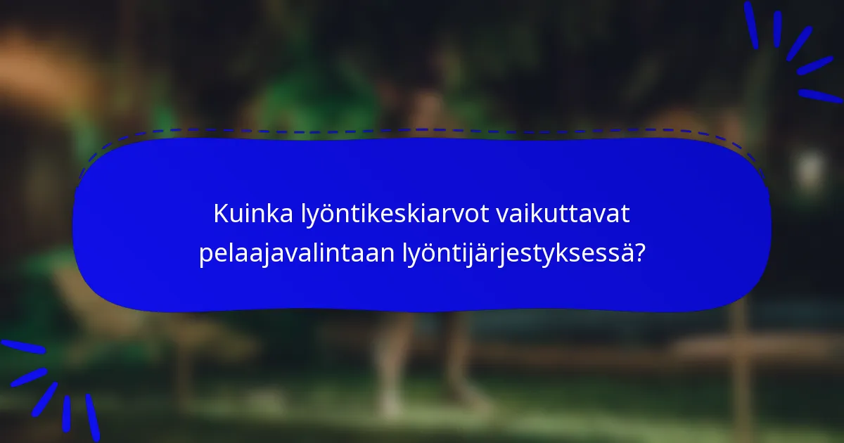 Kuinka lyöntikeskiarvot vaikuttavat pelaajavalintaan lyöntijärjestyksessä?