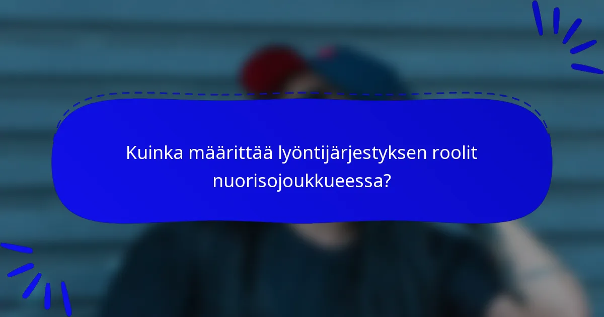 Kuinka määrittää lyöntijärjestyksen roolit nuorisojoukkueessa?