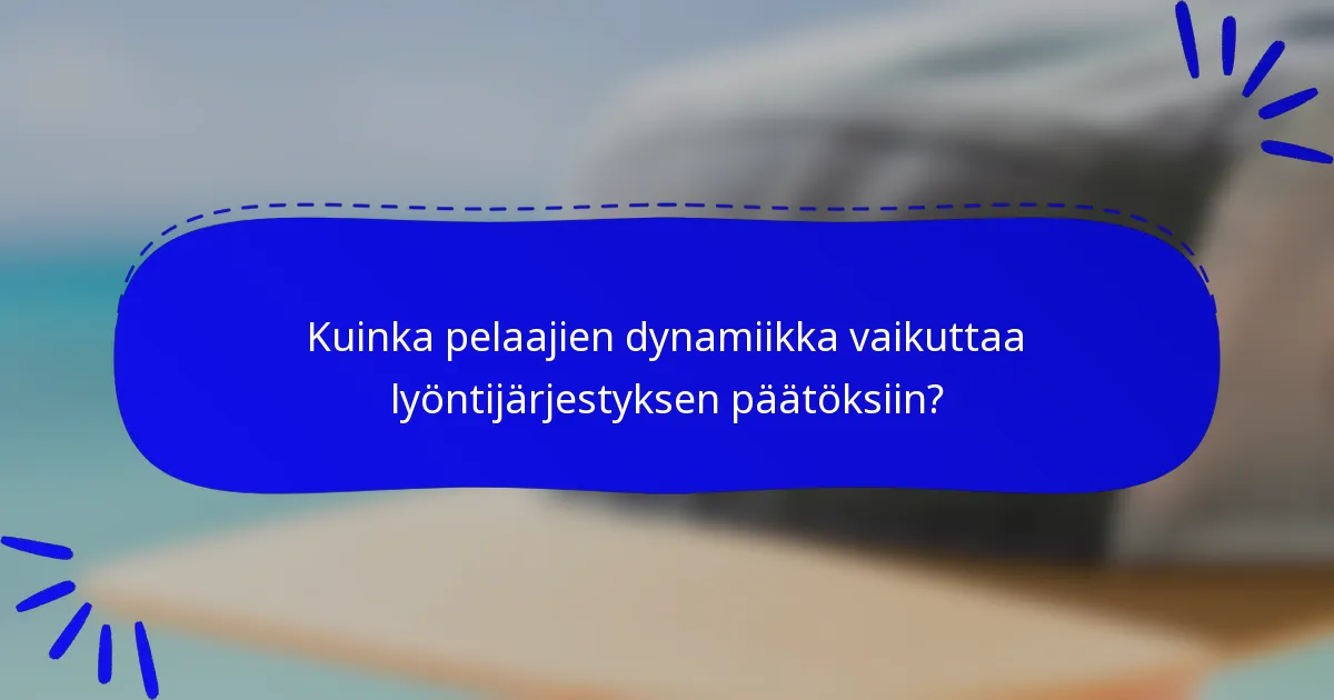 Kuinka pelaajien dynamiikka vaikuttaa lyöntijärjestyksen päätöksiin?