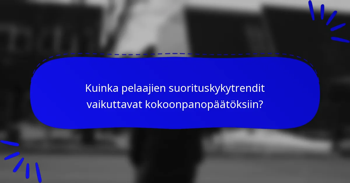 Kuinka pelaajien suorituskykytrendit vaikuttavat kokoonpanopäätöksiin?