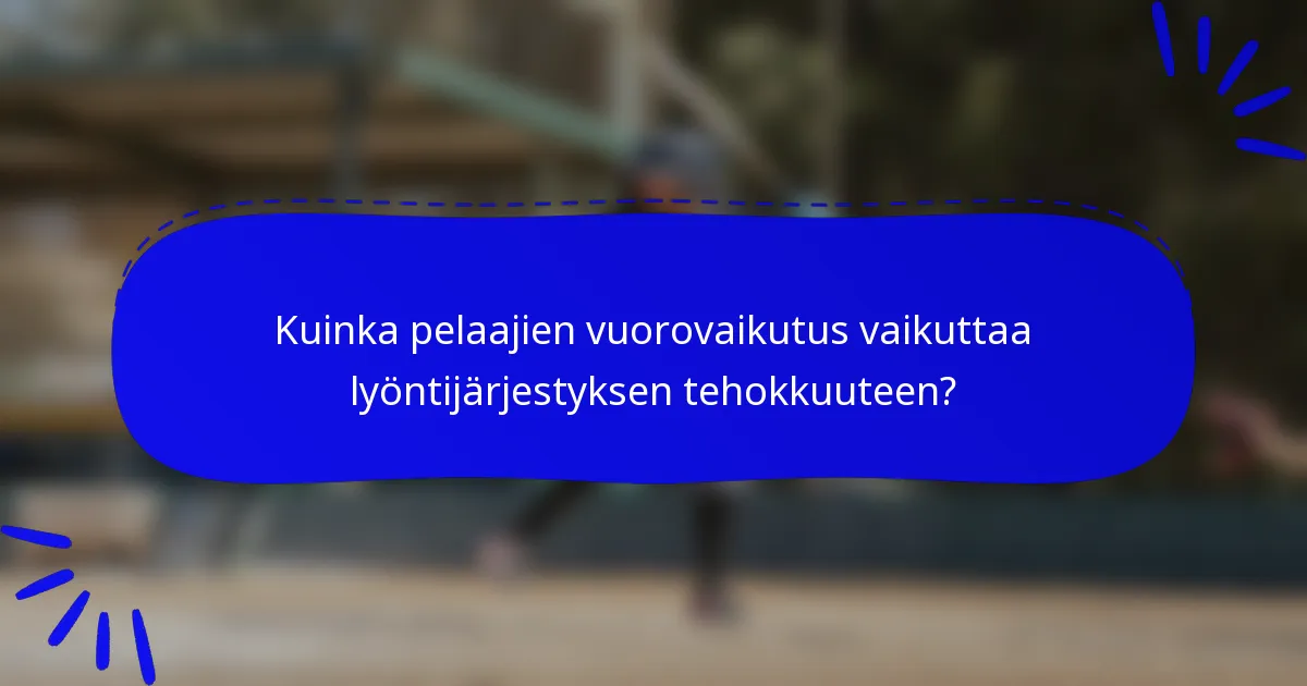 Kuinka pelaajien vuorovaikutus vaikuttaa lyöntijärjestyksen tehokkuuteen?