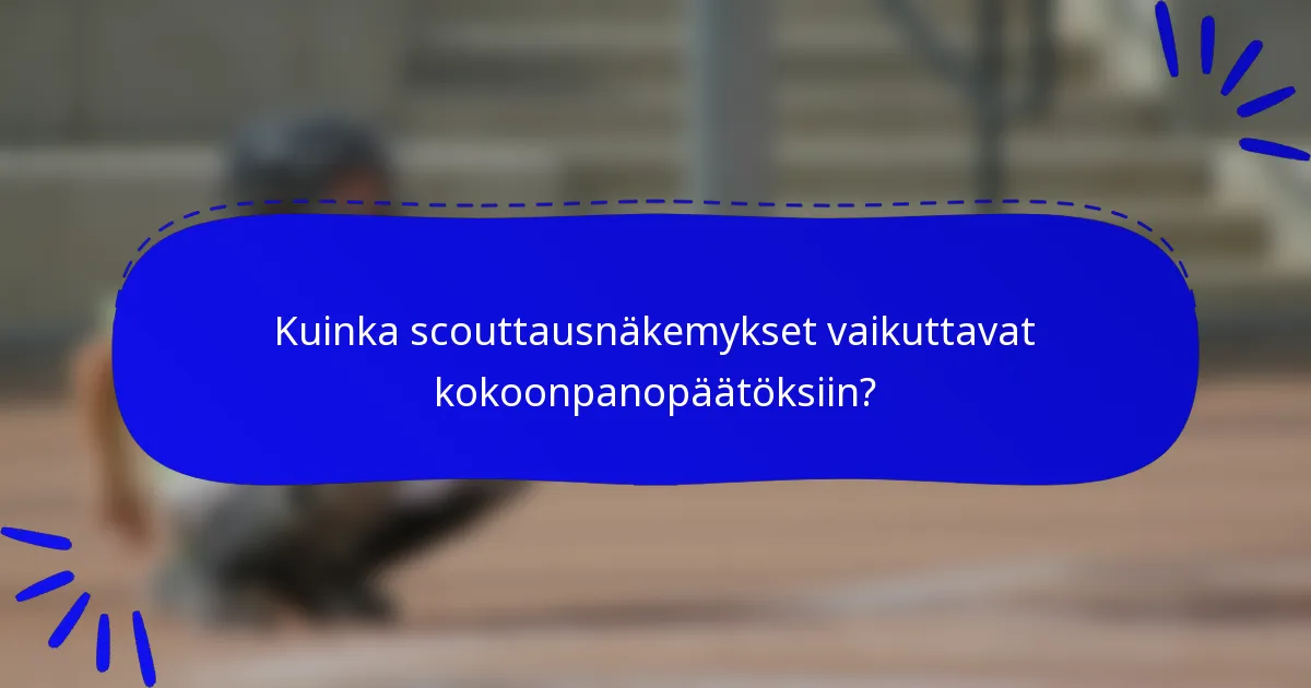 Kuinka scouttausnäkemykset vaikuttavat kokoonpanopäätöksiin?