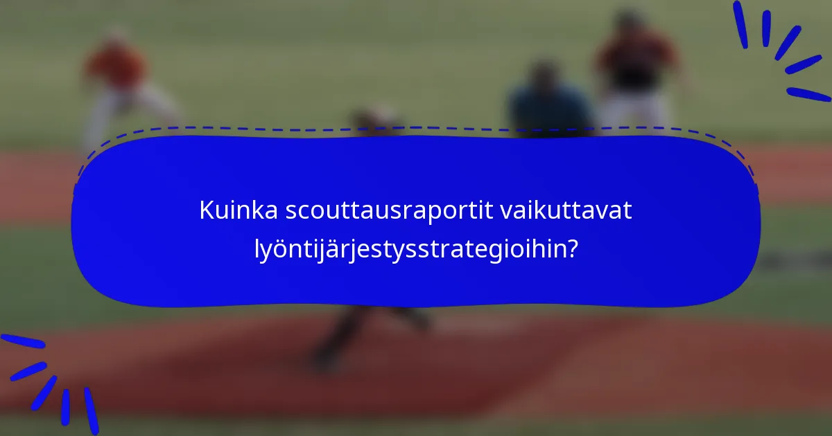 Kuinka scouttausraportit vaikuttavat lyöntijärjestysstrategioihin?