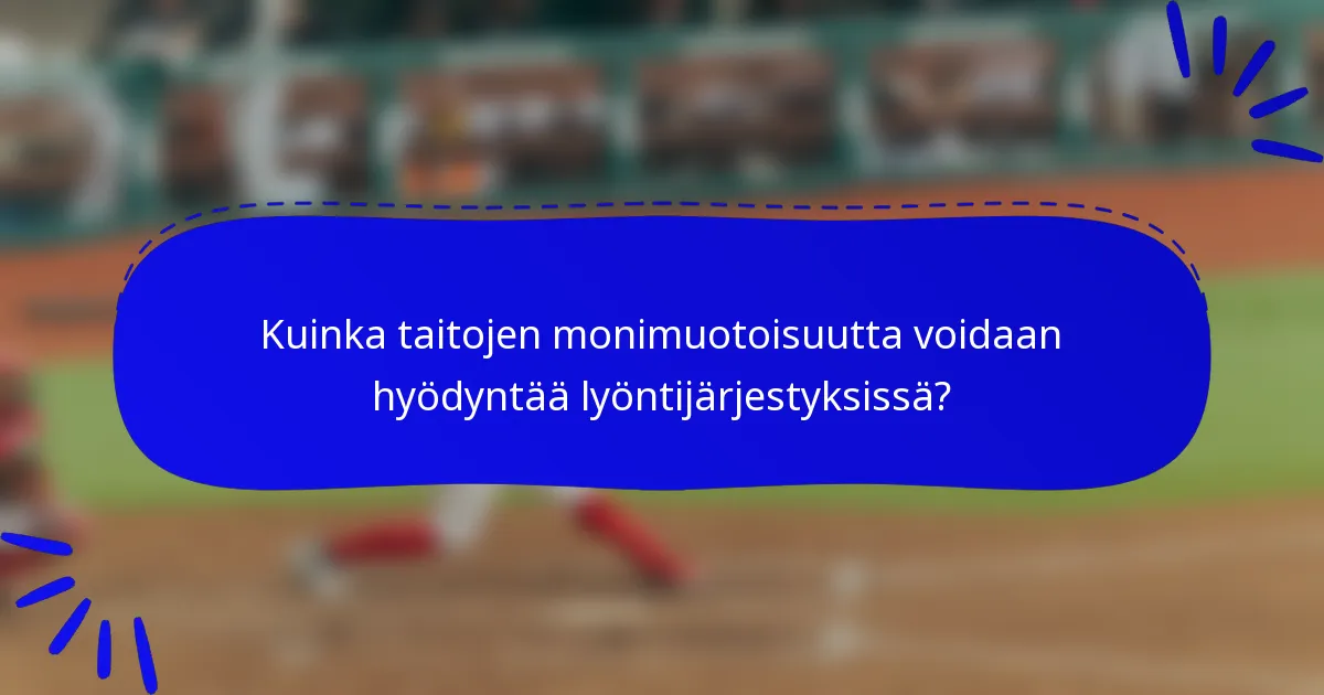 Kuinka taitojen monimuotoisuutta voidaan hyödyntää lyöntijärjestyksissä?