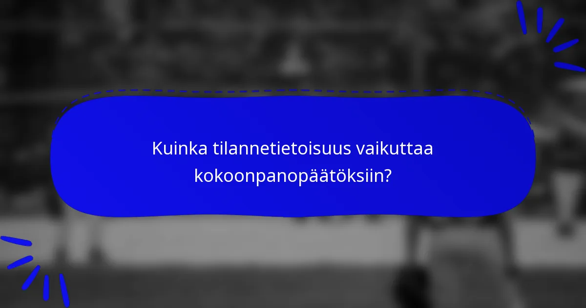 Kuinka tilannetietoisuus vaikuttaa kokoonpanopäätöksiin?