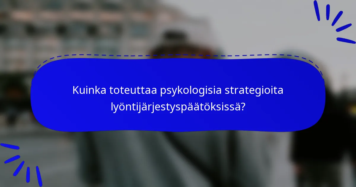 Kuinka toteuttaa psykologisia strategioita lyöntijärjestyspäätöksissä?