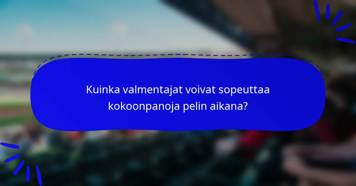 Kuinka valmentajat voivat sopeuttaa kokoonpanoja pelin aikana?