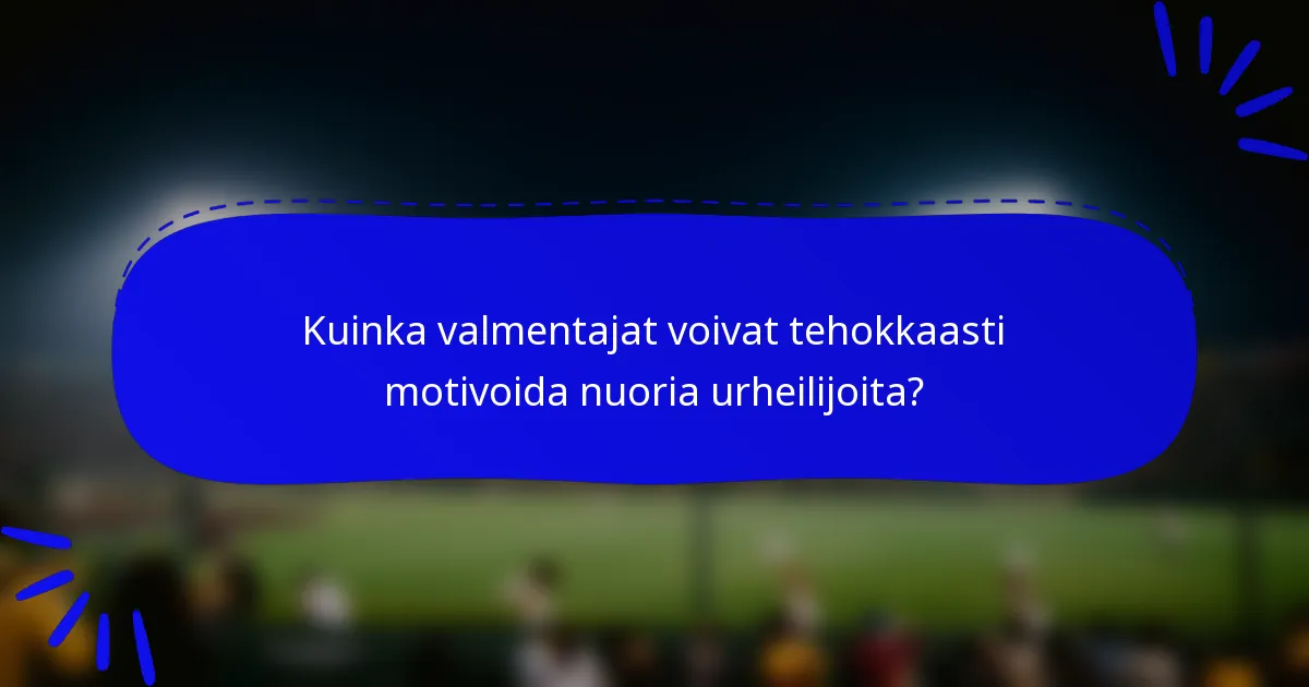 Kuinka valmentajat voivat tehokkaasti motivoida nuoria urheilijoita?
