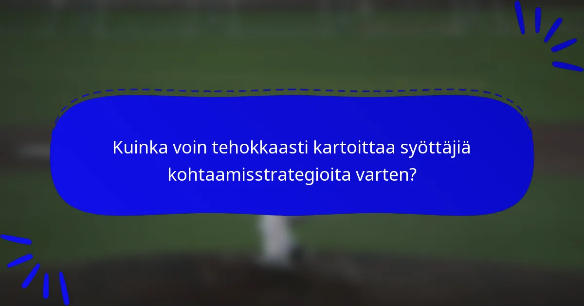 Kuinka voin tehokkaasti kartoittaa syöttäjiä kohtaamisstrategioita varten?