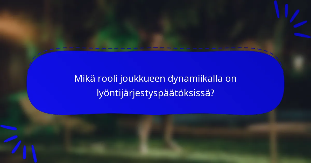 Mikä rooli joukkueen dynamiikalla on lyöntijärjestyspäätöksissä?