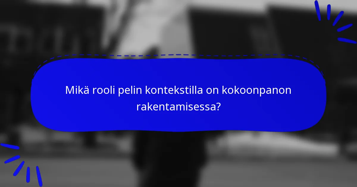 Mikä rooli pelin kontekstilla on kokoonpanon rakentamisessa?