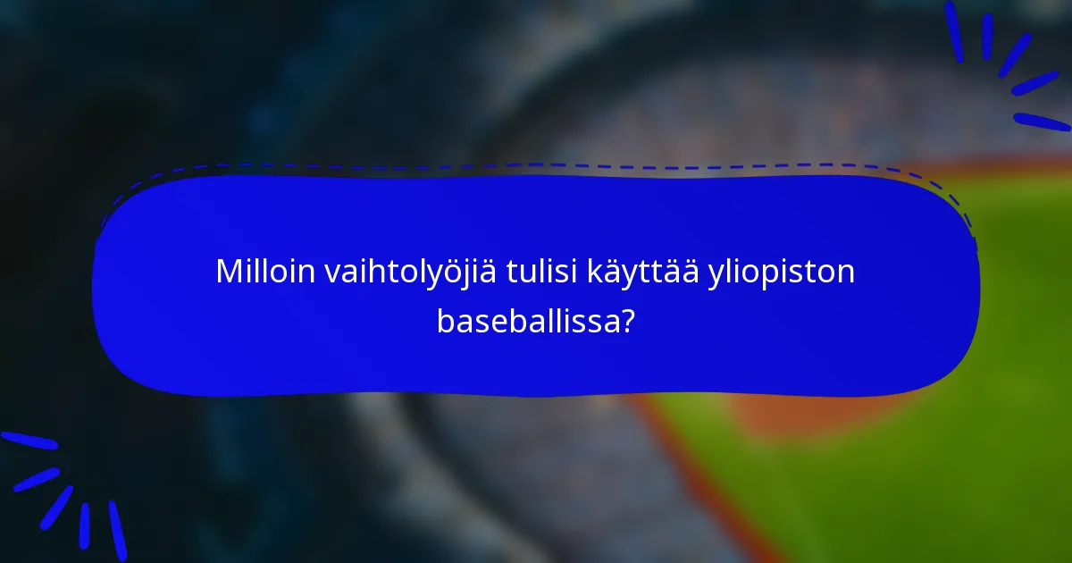 Milloin vaihtolyöjiä tulisi käyttää yliopiston baseballissa?