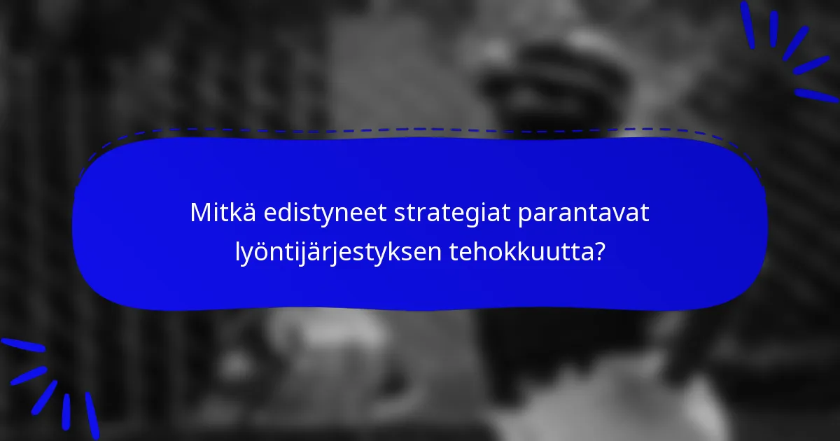 Mitkä edistyneet strategiat parantavat lyöntijärjestyksen tehokkuutta?