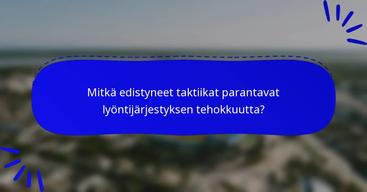 Mitkä edistyneet taktiikat parantavat lyöntijärjestyksen tehokkuutta?