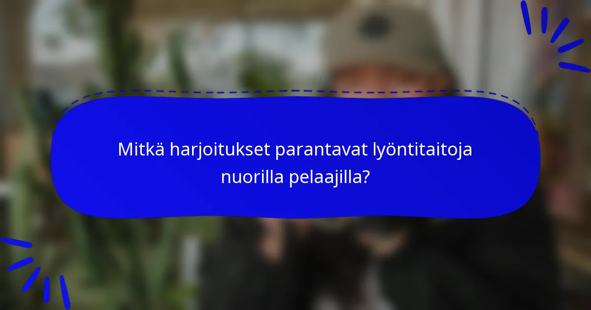 Mitkä harjoitukset parantavat lyöntitaitoja nuorilla pelaajilla?