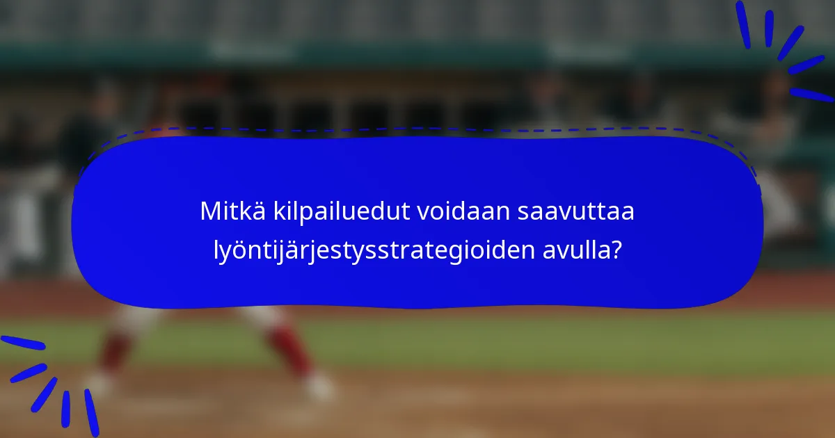 Mitkä kilpailuedut voidaan saavuttaa lyöntijärjestysstrategioiden avulla?