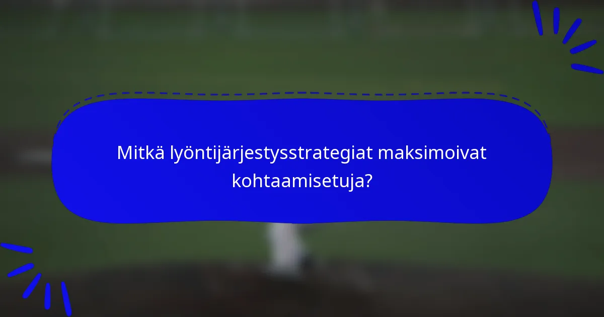 Mitkä lyöntijärjestysstrategiat maksimoivat kohtaamisetuja?
