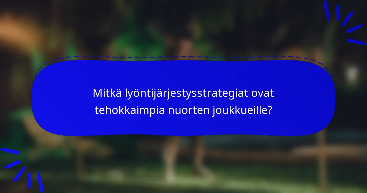 Mitkä lyöntijärjestysstrategiat ovat tehokkaimpia nuorten joukkueille?