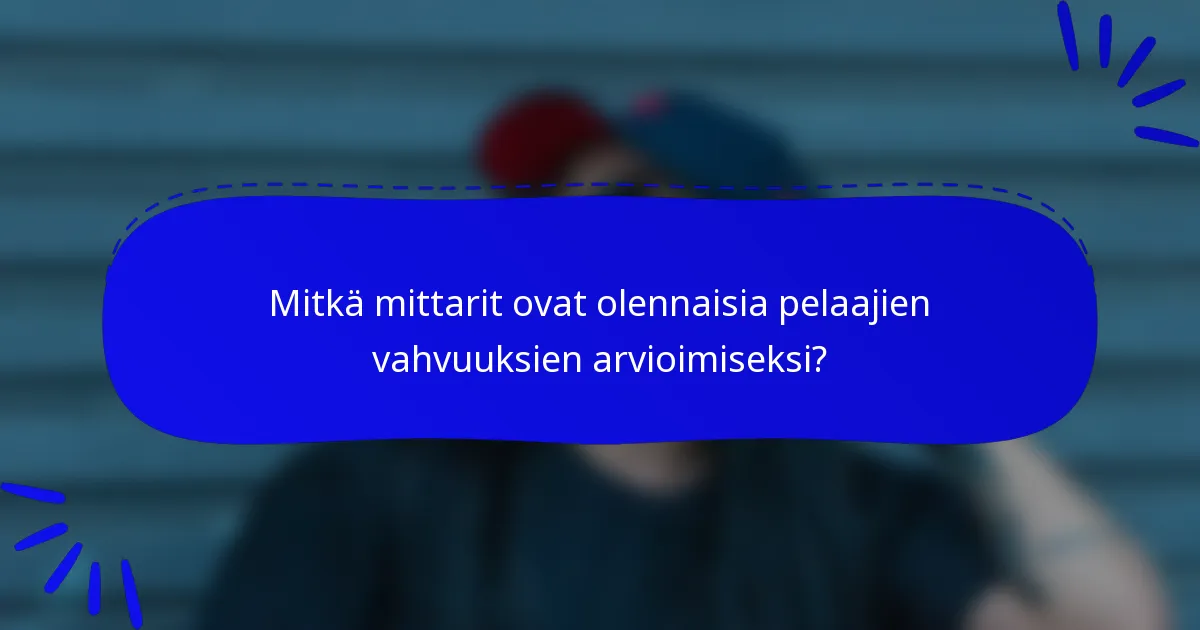 Mitkä mittarit ovat olennaisia pelaajien vahvuuksien arvioimiseksi?