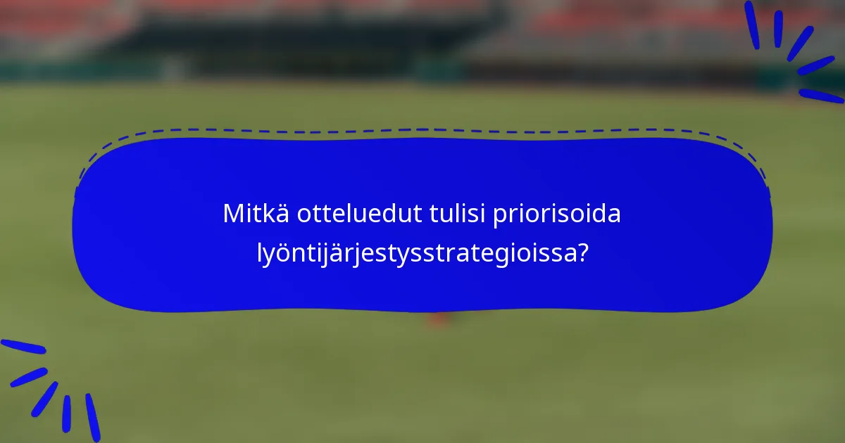 Mitkä otteluedut tulisi priorisoida lyöntijärjestysstrategioissa?