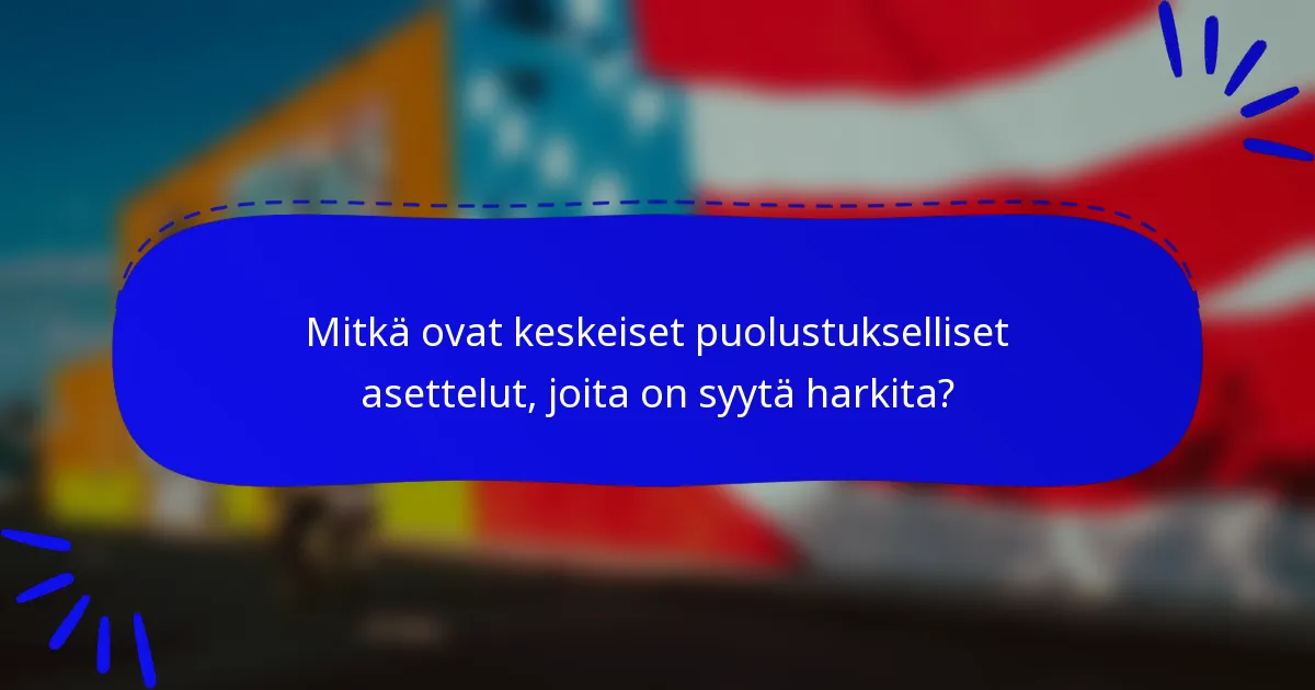 Mitkä ovat keskeiset puolustukselliset asettelut, joita on syytä harkita?