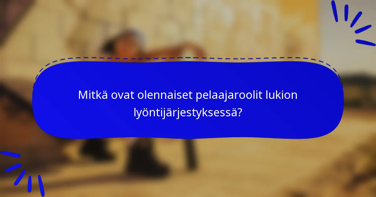 Mitkä ovat olennaiset pelaajaroolit lukion lyöntijärjestyksessä?