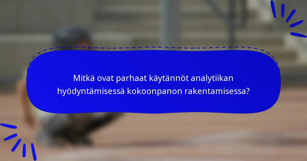 Mitkä ovat parhaat käytännöt analytiikan hyödyntämisessä kokoonpanon rakentamisessa?