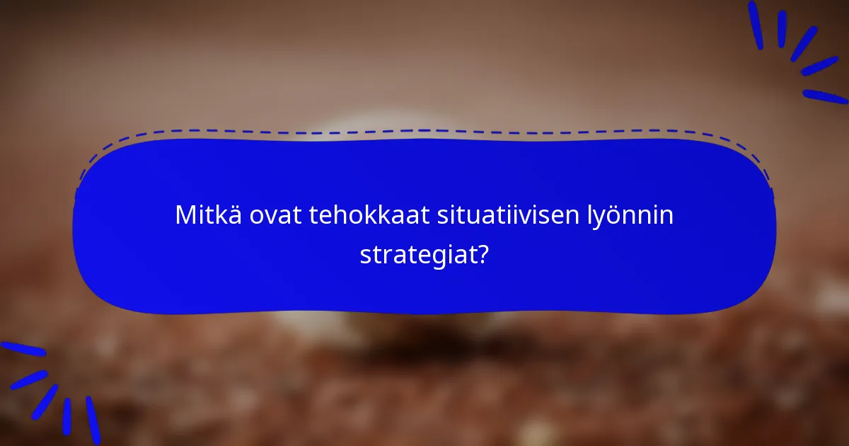 Mitkä ovat tehokkaat situatiivisen lyönnin strategiat?