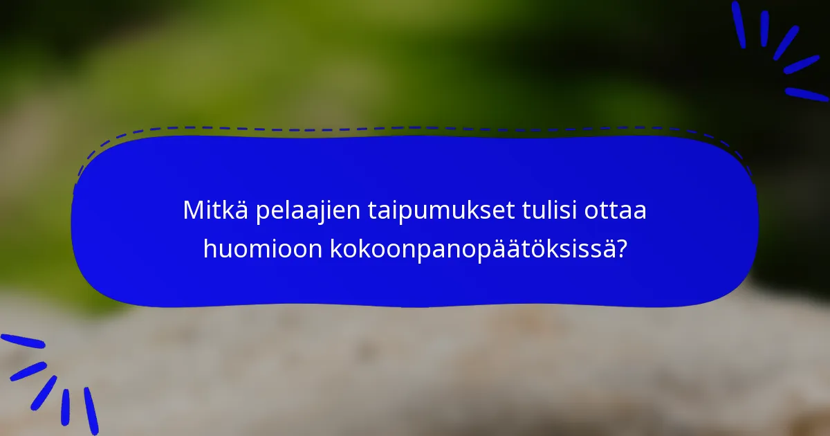 Mitkä pelaajien taipumukset tulisi ottaa huomioon kokoonpanopäätöksissä?