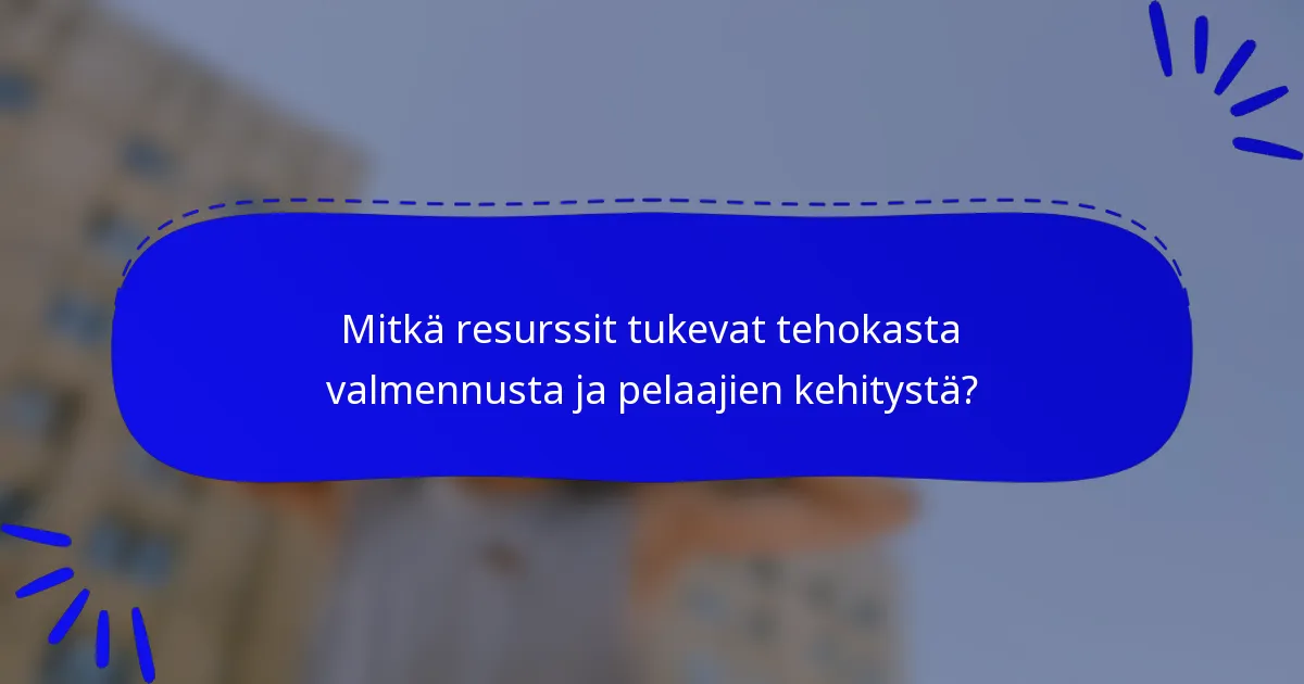 Mitkä resurssit tukevat tehokasta valmennusta ja pelaajien kehitystä?