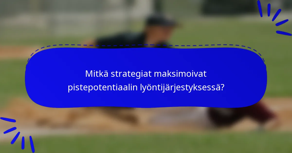 Mitkä strategiat maksimoivat pistepotentiaalin lyöntijärjestyksessä?