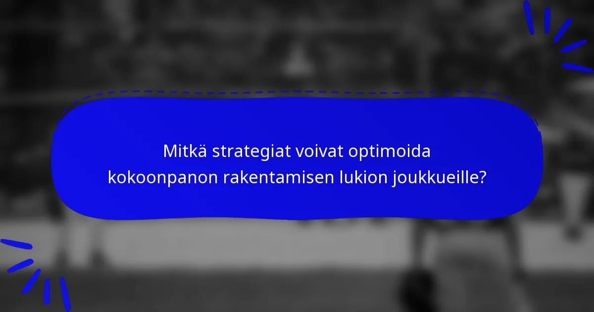 Mitkä strategiat voivat optimoida kokoonpanon rakentamisen lukion joukkueille?