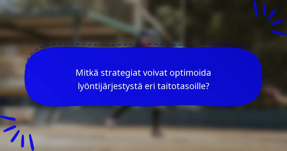 Mitkä strategiat voivat optimoida lyöntijärjestystä eri taitotasoille?