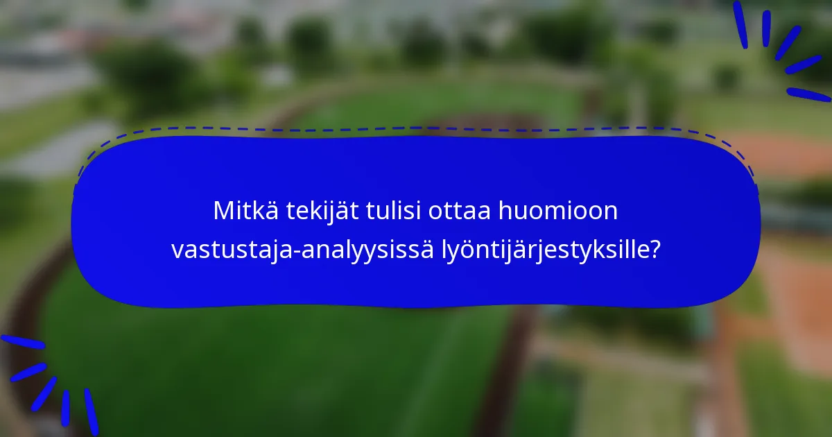 Mitkä tekijät tulisi ottaa huomioon vastustaja-analyysissä lyöntijärjestyksille?