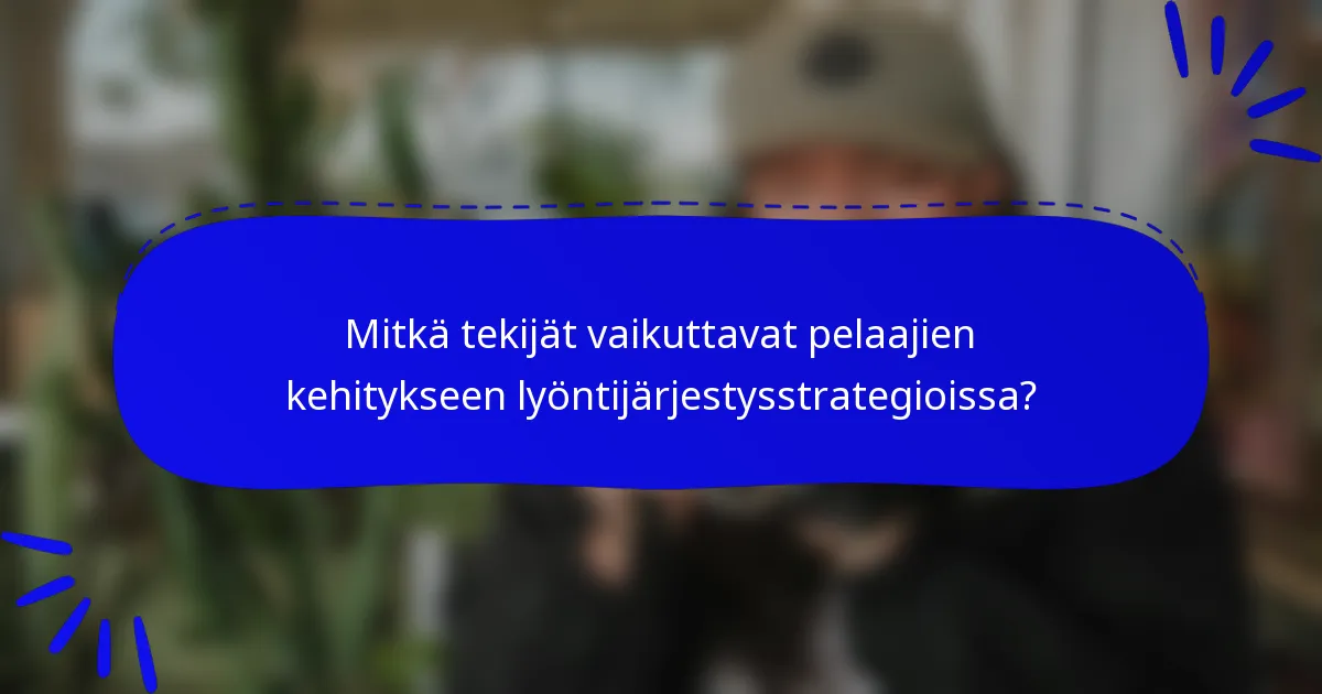 Mitkä tekijät vaikuttavat pelaajien kehitykseen lyöntijärjestysstrategioissa?