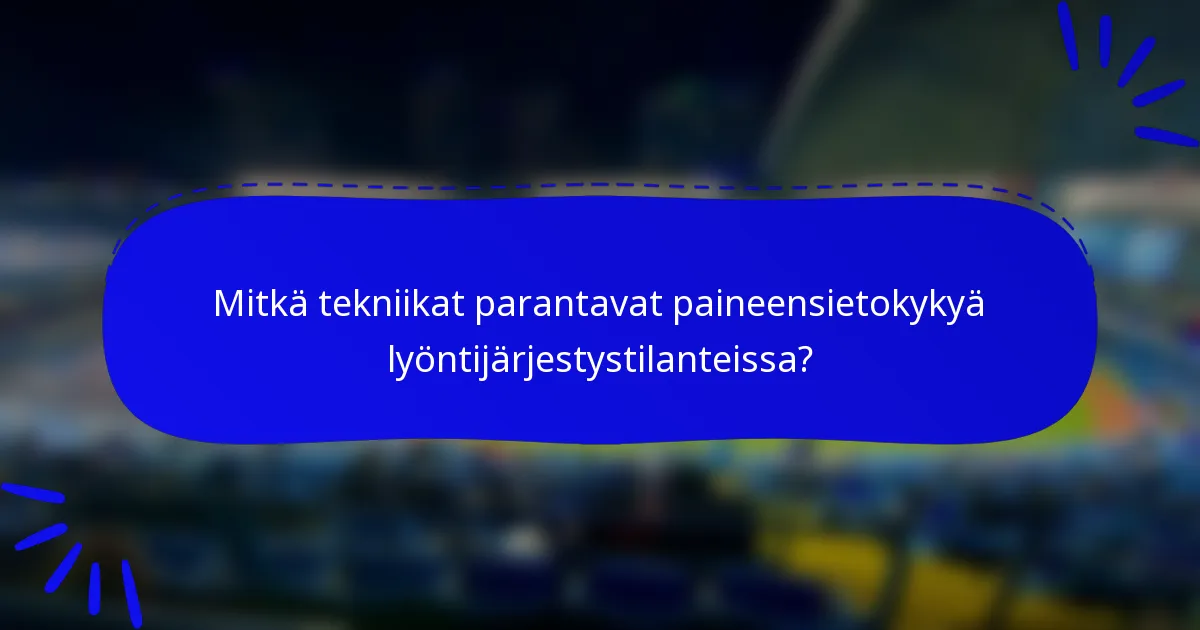Mitkä tekniikat parantavat paineensietokykyä lyöntijärjestystilanteissa?