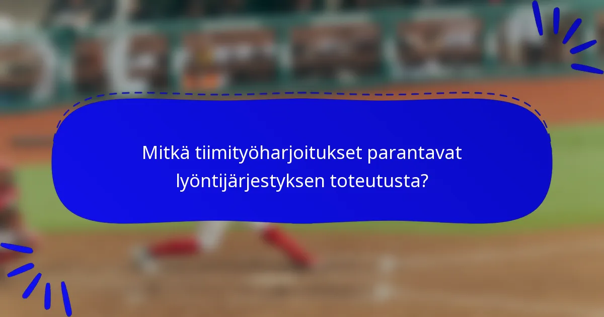 Mitkä tiimityöharjoitukset parantavat lyöntijärjestyksen toteutusta?
